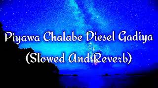 Piyawa Chalabe Diesel Gadiya Slowed And Reverb [upl. by Haidebez]